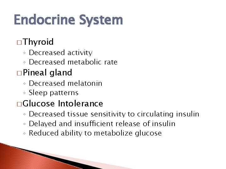 Endocrine System � Thyroid ◦ Decreased activity ◦ Decreased metabolic rate � Pineal gland