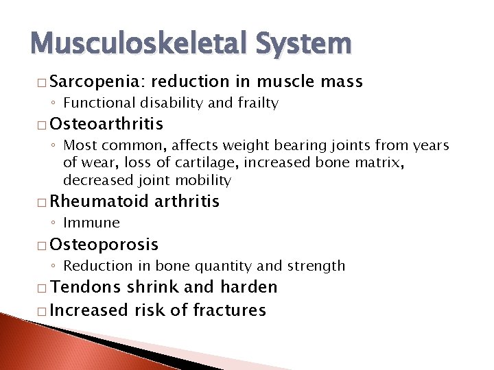 Musculoskeletal System � Sarcopenia: reduction in muscle mass ◦ Functional disability and frailty �