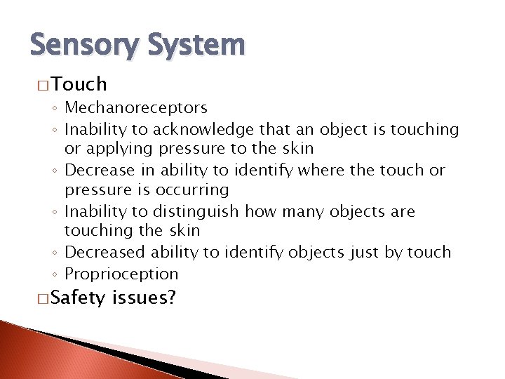 Sensory System � Touch ◦ Mechanoreceptors ◦ Inability to acknowledge that an object is