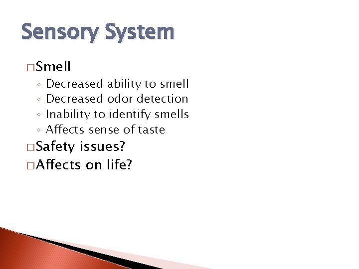 Sensory System � Smell ◦ ◦ Decreased ability to smell Decreased odor detection Inability