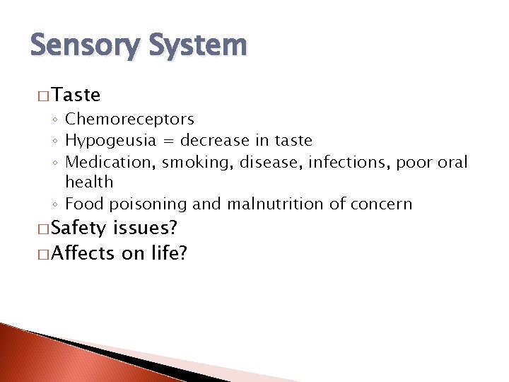 Sensory System � Taste ◦ Chemoreceptors ◦ Hypogeusia = decrease in taste ◦ Medication,