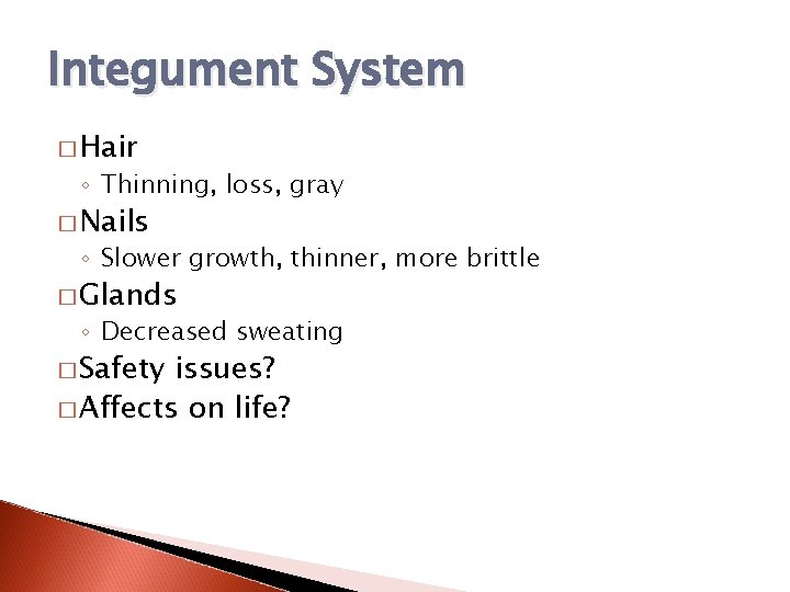 Integument System � Hair ◦ Thinning, loss, gray � Nails ◦ Slower growth, thinner,