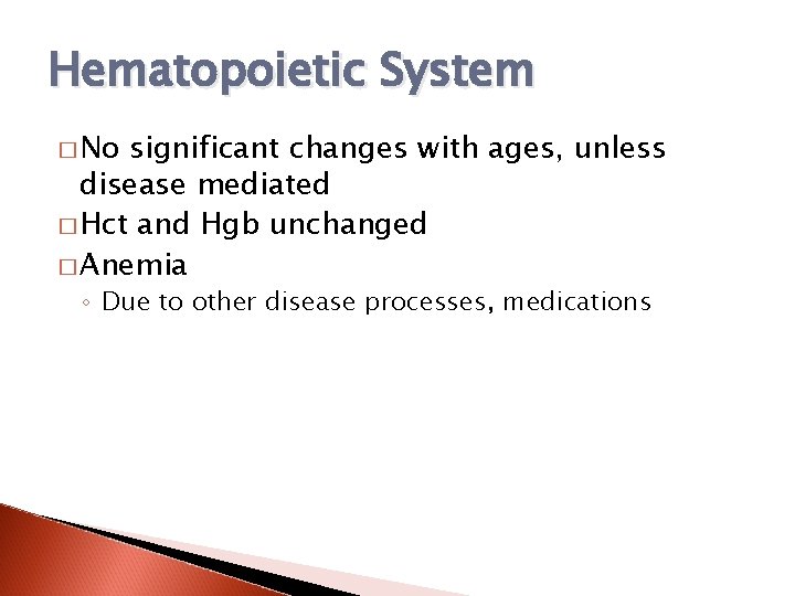 Hematopoietic System � No significant changes with ages, unless disease mediated � Hct and