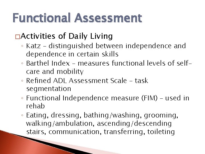 Functional Assessment �Activities of Daily Living ◦ Katz – distinguished between independence and dependence