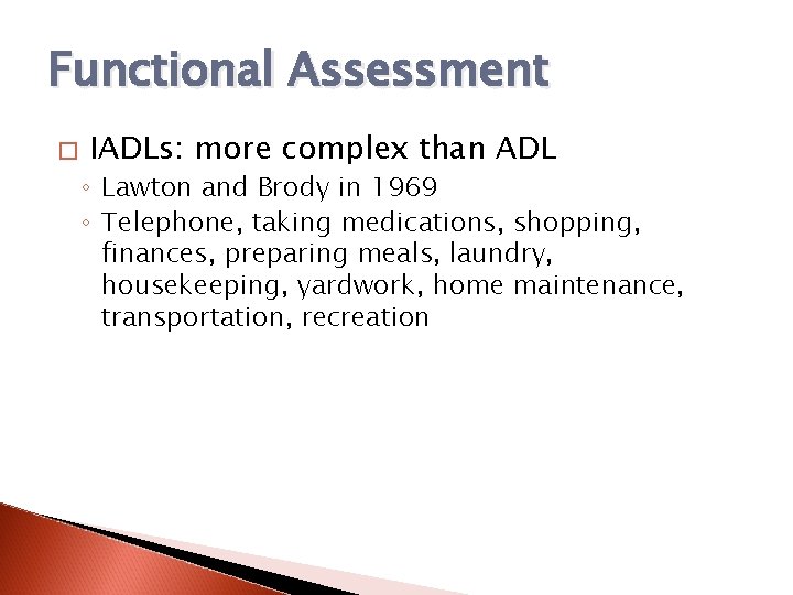 Functional Assessment � IADLs: more complex than ADL ◦ Lawton and Brody in 1969