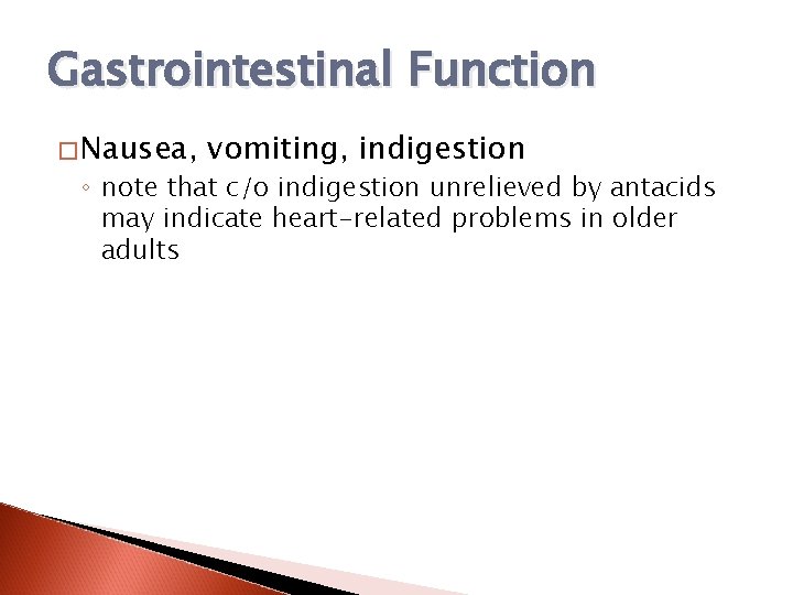 Gastrointestinal Function �Nausea, vomiting, indigestion ◦ note that c/o indigestion unrelieved by antacids may