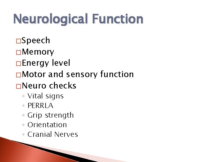 Neurological Function �Speech �Memory �Energy level �Motor and sensory function �Neuro checks ◦ ◦