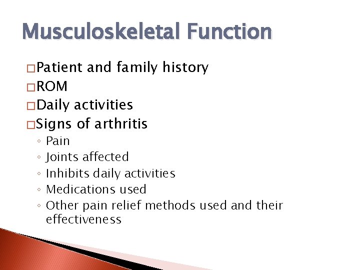 Musculoskeletal Function �Patient �ROM and family history �Daily activities �Signs of arthritis ◦ ◦