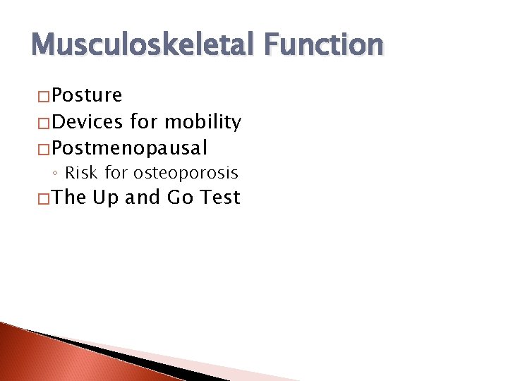 Musculoskeletal Function �Posture �Devices for mobility �Postmenopausal ◦ Risk for osteoporosis �The Up and