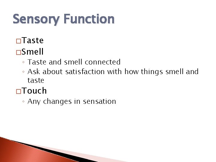Sensory Function �Taste �Smell ◦ Taste and smell connected ◦ Ask about satisfaction with