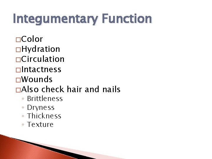Integumentary Function �Color �Hydration �Circulation �Intactness �Wounds �Also ◦ ◦ check hair and nails
