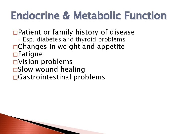 Endocrine & Metabolic Function �Patient or family history of disease ◦ Esp. diabetes and