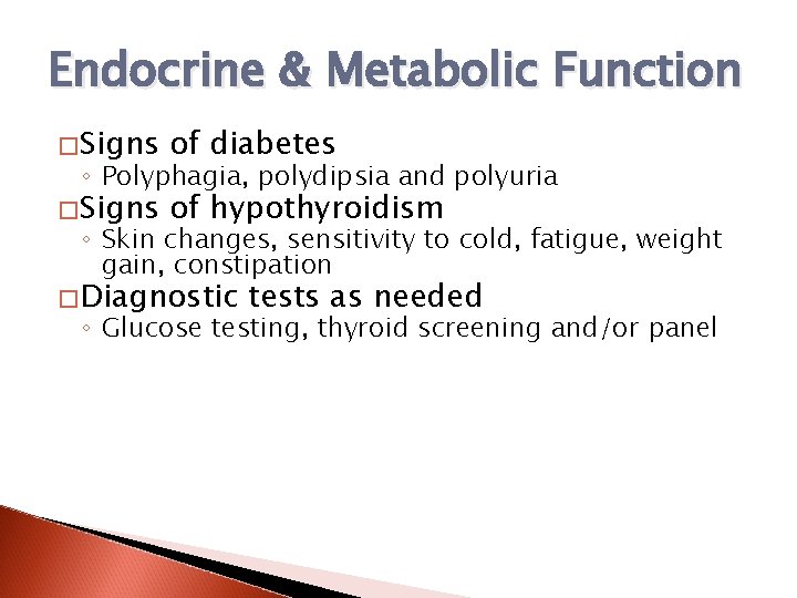 Endocrine & Metabolic Function �Signs of diabetes �Signs of hypothyroidism ◦ Polyphagia, polydipsia and