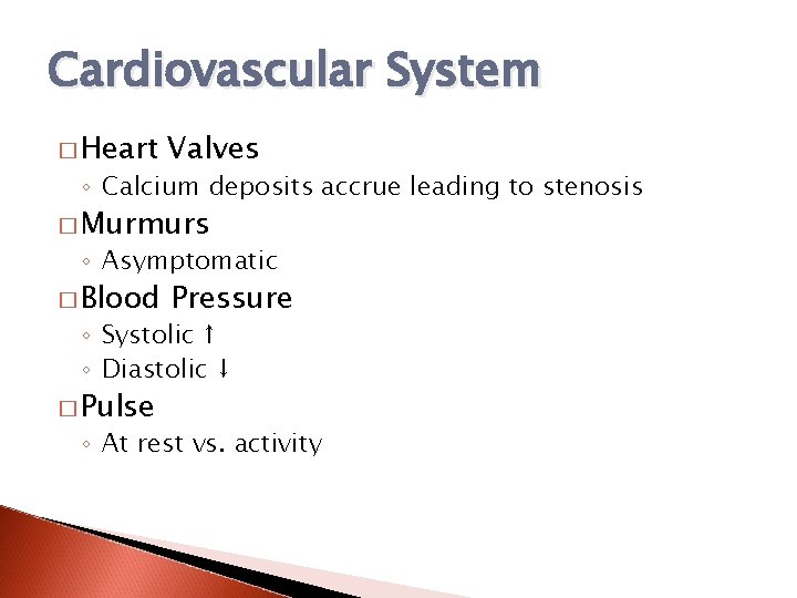 Cardiovascular System � Heart Valves ◦ Calcium deposits accrue leading to stenosis � Murmurs