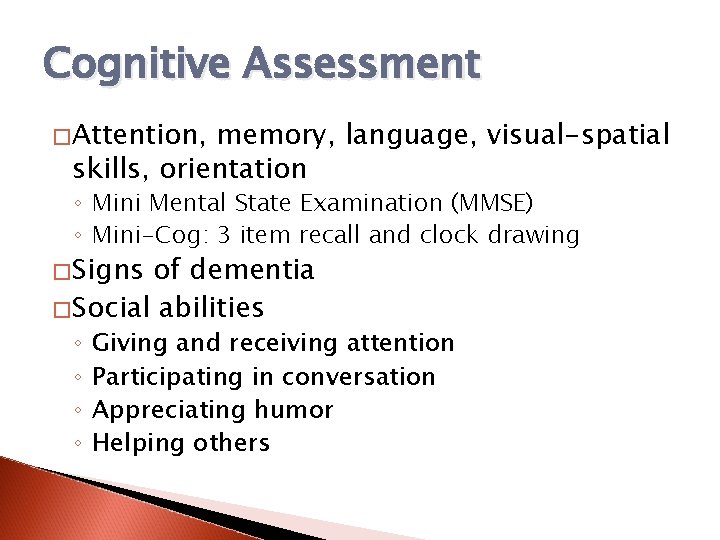 Cognitive Assessment �Attention, memory, language, visual-spatial skills, orientation ◦ Mini Mental State Examination (MMSE)