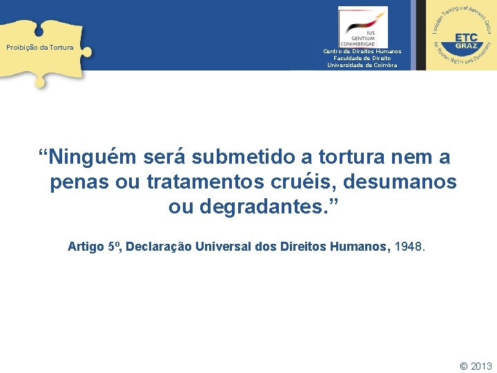 Proibição da Tortura Centro de Direitos Humanos Faculdade de Direito Universidade de Coimbra “Ninguém
