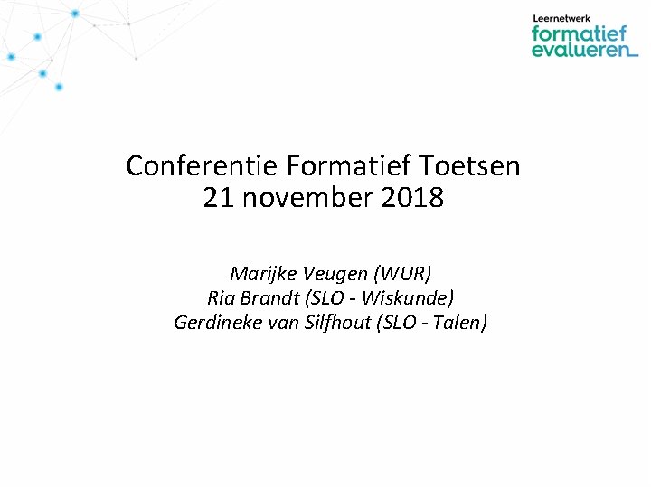 Conferentie Formatief Toetsen 21 november 2018 Marijke Veugen (WUR) Ria Brandt (SLO - Wiskunde)
