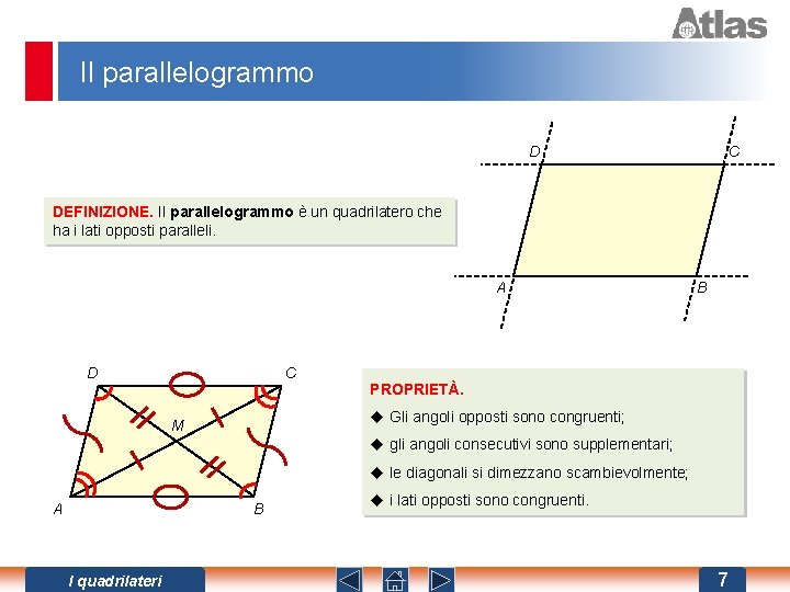 Il parallelogrammo D C DEFINIZIONE. Il parallelogrammo è un quadrilatero che ha i lati