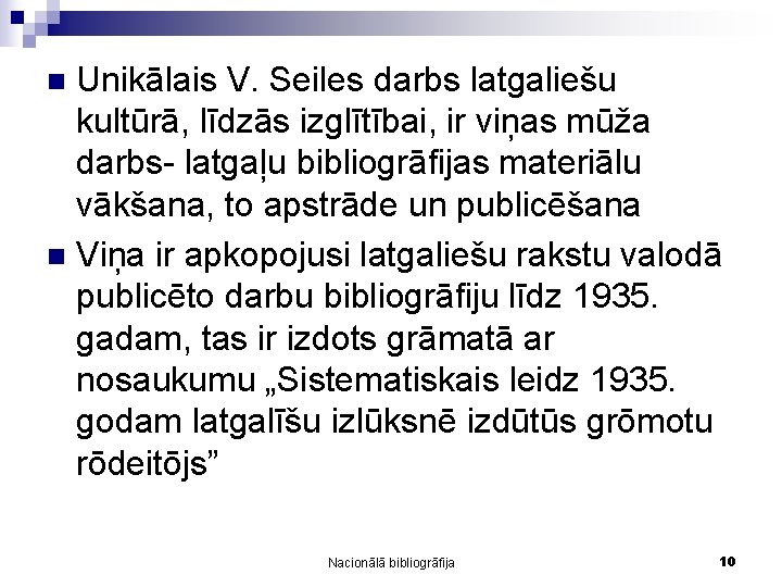 Unikālais V. Seiles darbs latgaliešu kultūrā, līdzās izglītībai, ir viņas mūža darbs- latgaļu bibliogrāfijas