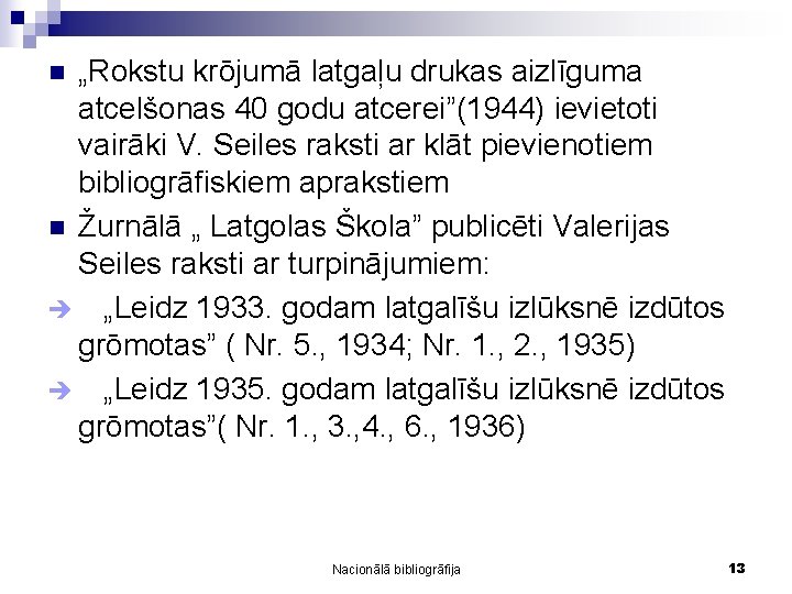 „Rokstu krōjumā latgaļu drukas aizlīguma atcelšonas 40 godu atcerei”(1944) ievietoti vairāki V. Seiles raksti