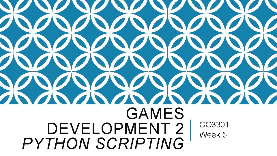 GAMES DEVELOPMENT 2 PYTHON SCRIPTING CO 3301 Week 5 
