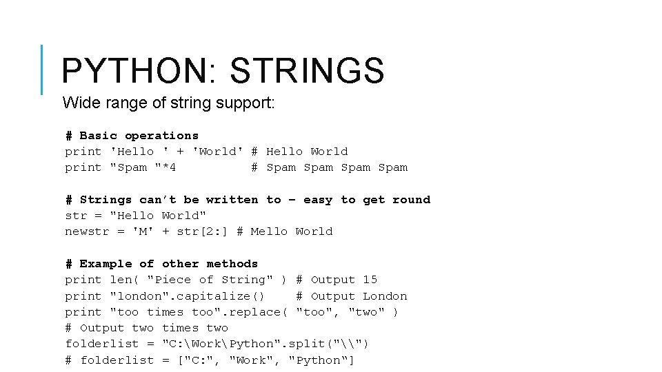 PYTHON: STRINGS Wide range of string support: # Basic operations print 'Hello ' +