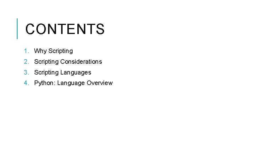 CONTENTS 1. Why Scripting 2. Scripting Considerations 3. Scripting Languages 4. Python: Language Overview
