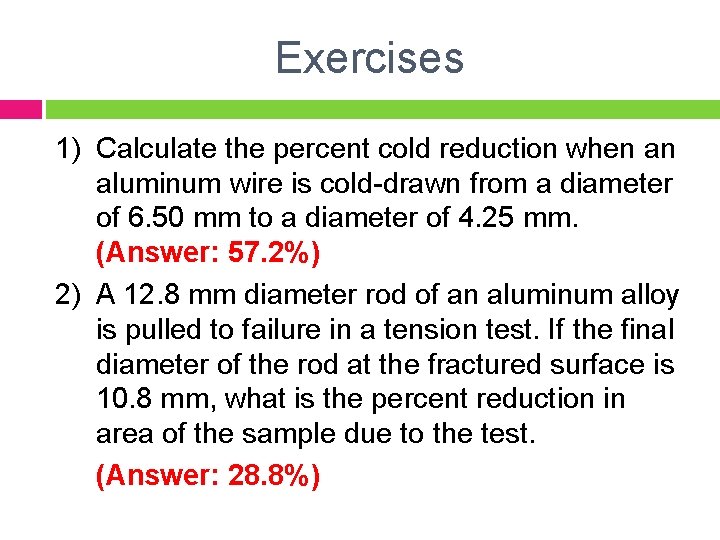 Exercises 1) Calculate the percent cold reduction when an aluminum wire is cold-drawn from