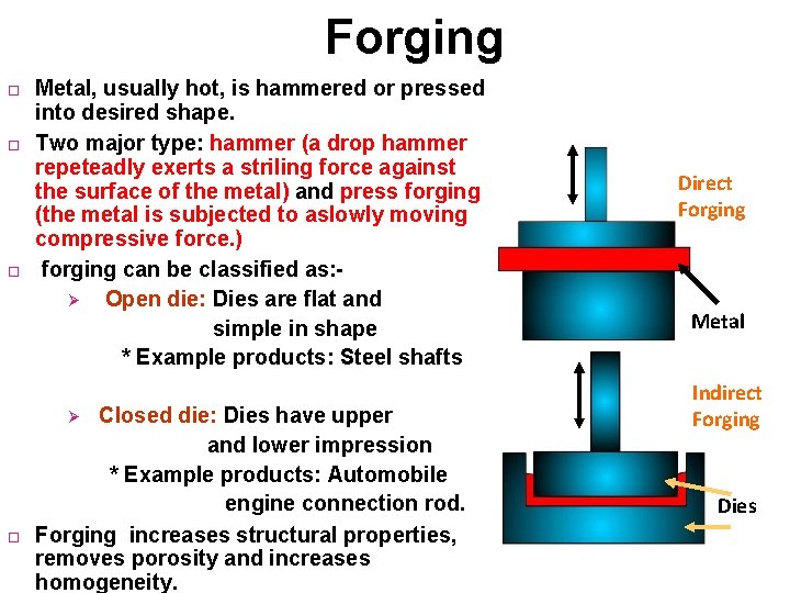 Forging Metal, usually hot, is hammered or pressed into desired shape. Two major type: