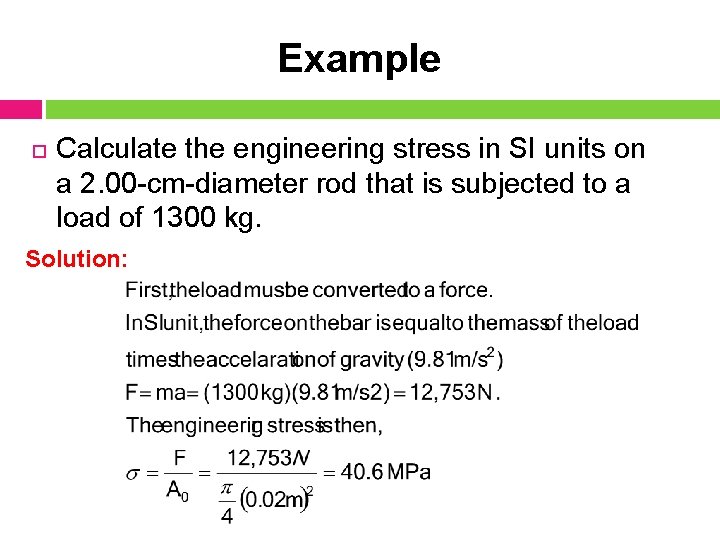 Example Calculate the engineering stress in SI units on a 2. 00 -cm-diameter rod