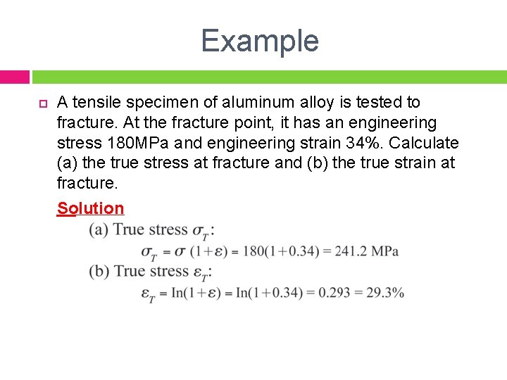 Example A tensile specimen of aluminum alloy is tested to fracture. At the fracture