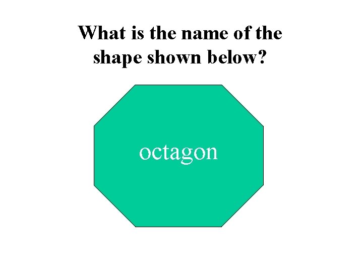 What is the name of the shape shown below? octagon 