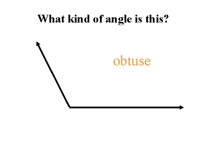 What kind of angle is this? obtuse 