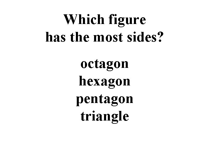 Which figure has the most sides? octagon hexagon pentagon triangle 
