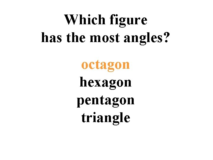 Which figure has the most angles? octagon hexagon pentagon triangle 