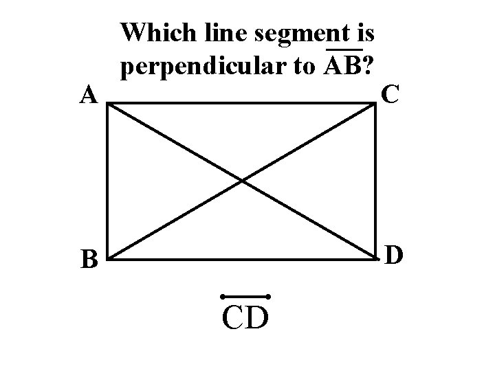 A Which line segment is perpendicular to AB? C D B CD 