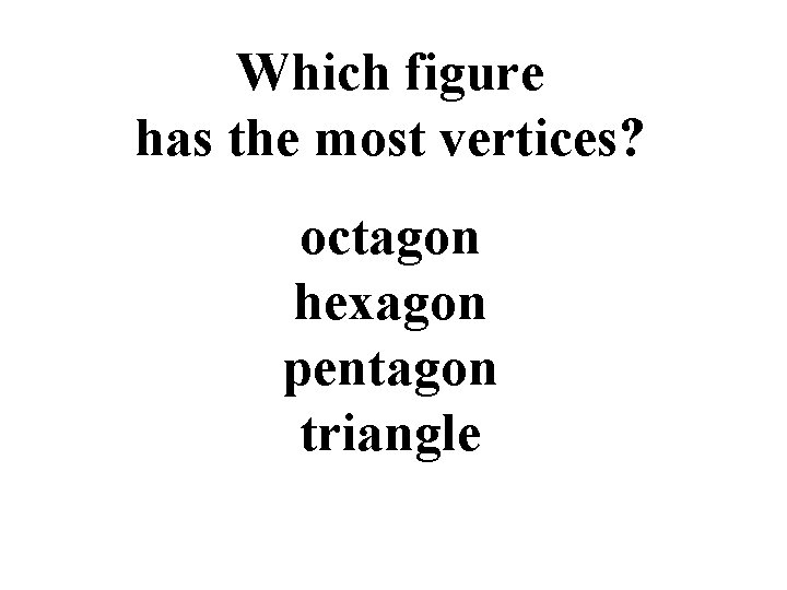 Which figure has the most vertices? octagon hexagon pentagon triangle 
