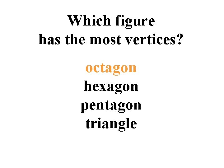 Which figure has the most vertices? octagon hexagon pentagon triangle 