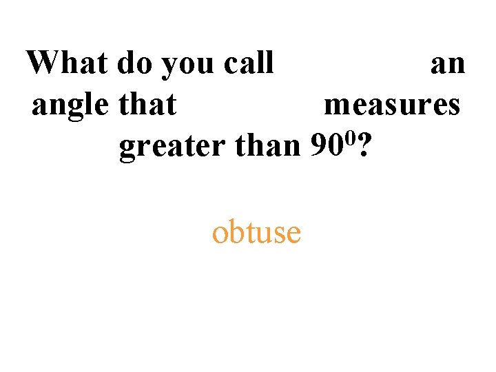 What do you call an angle that measures 0 greater than 90 ? obtuse