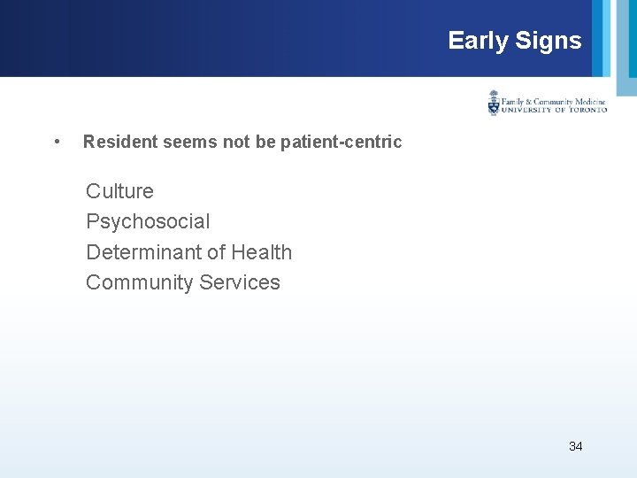 Early Signs • Resident seems not be patient-centric Culture Psychosocial Determinant of Health Community