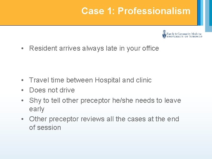 Case 1: Professionalism • Resident arrives always late in your office • Travel time