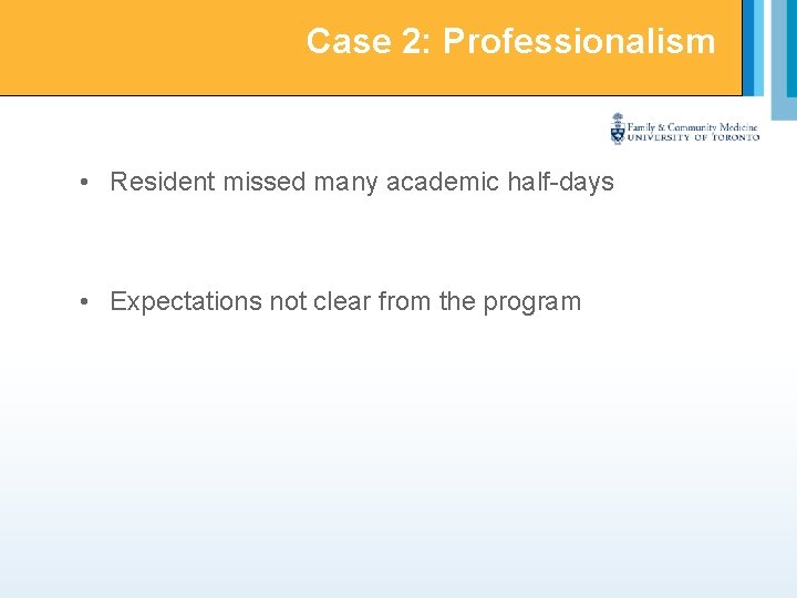Case 2: Professionalism • Resident missed many academic half-days • Expectations not clear from