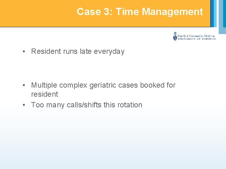 Case 3: Time Management • Resident runs late everyday • Multiple complex geriatric cases