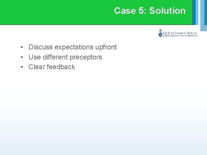 Case 5: Solution • Discuss expectations upfront • Use different preceptors • Clear feedback