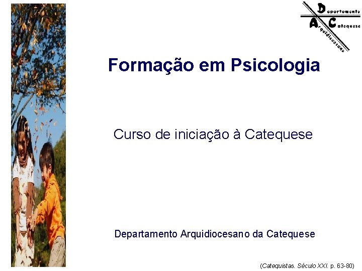 Formação em Psicologia Curso de iniciação à Catequese Departamento Arquidiocesano da Catequese (Catequistas. Século