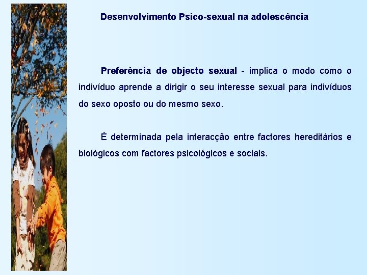 Desenvolvimento Psico-sexual na adolescência Preferência de objecto sexual - implica o modo como o