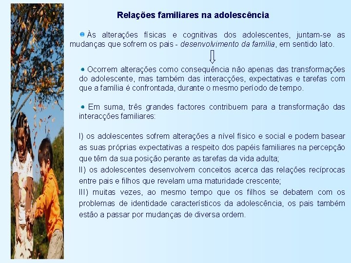 Relações familiares na adolescência Às alterações físicas e cognitivas dos adolescentes, juntam-se as mudanças