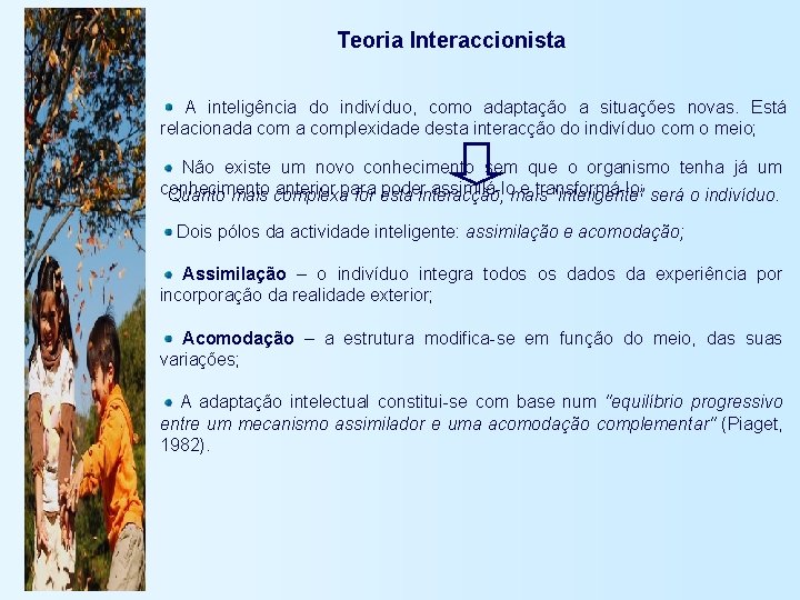 Teoria Interaccionista A inteligência do indivíduo, como adaptação a situações novas. Está relacionada complexidade