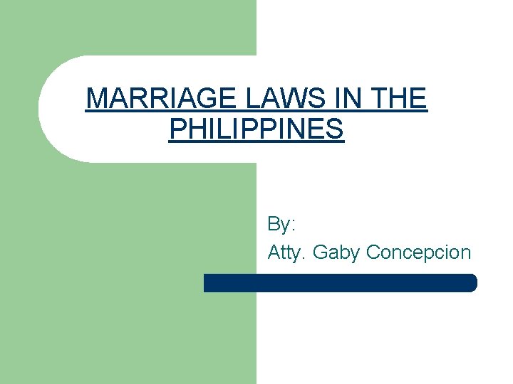 MARRIAGE LAWS IN THE PHILIPPINES By: Atty. Gaby Concepcion 