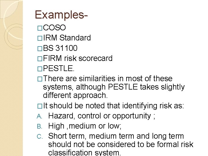 Examples�COSO �IRM Standard �BS 31100 �FIRM risk scorecard �PESTLE. �There are similarities in most